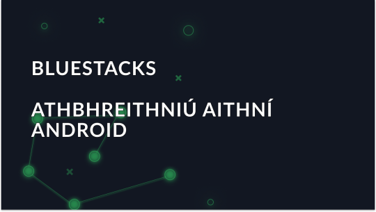 Forbhreathnú ar an aithriseoir Bluestacks Android