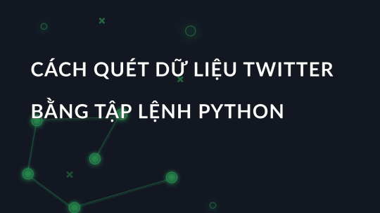 Cách quét dữ liệu Twitter bằng tập lệnh Python