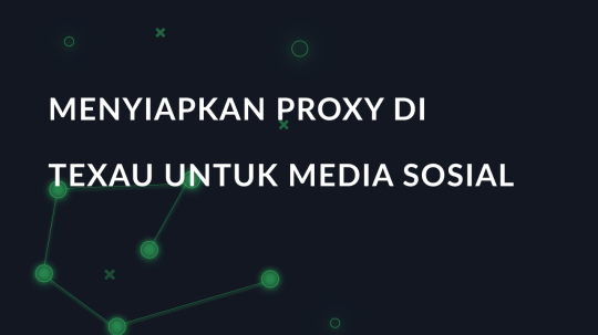 Menyiapkan proxy di Texau untuk media sosial