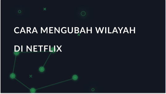 Cara mengubah wilayah di Netflix