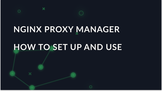 How to Set Up and Use Nginx Proxy Manager Effectively