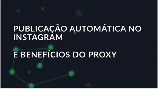 Benefícios da publicação automática e do proxy no Instagram
