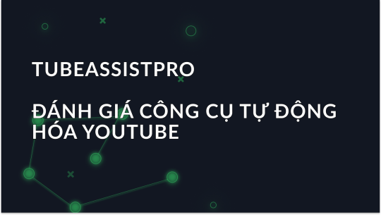 Đánh giá TubeAssistPro: Một công cụ để tự động hóa YouTube
