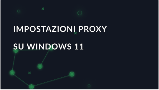 Impostazione del proxy per Windows 11: abilitazione e disabilitazione