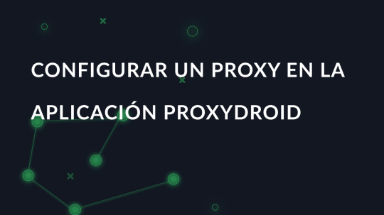 Configurar un proxy en la aplicación ProxyDroid