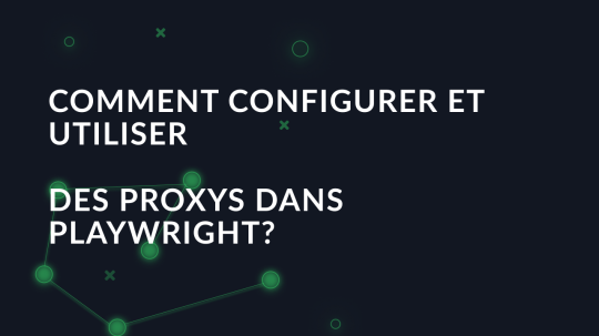 Comment configurer et utiliser des proxys dans Playwright?