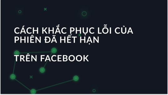 Cách sửa lỗi “Session Expired” trên Facebook