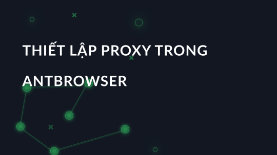 Thiết lập proxy trong Antbrowser