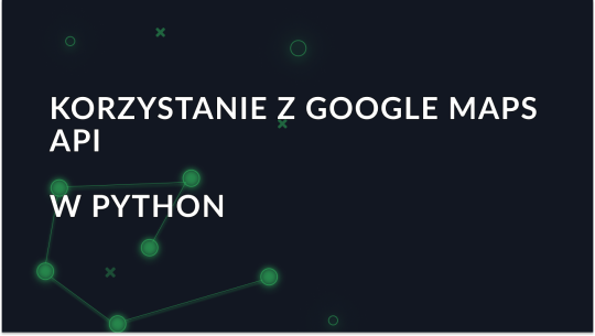 Integracja Google Maps API w Pythonie