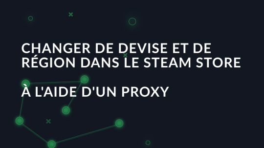 Changer de devise et de région dans le Steam Store à l'aide d'un proxy