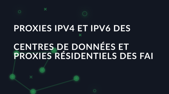 Proxies IPv4 et IPv6 des centres de données et proxies résidentiels des FAI