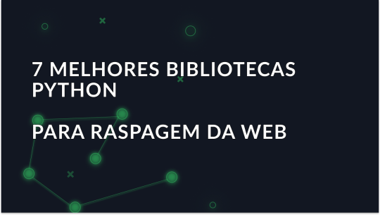 7 melhores bibliotecas Python para Web Scraping