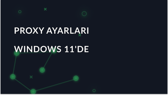 Windows 11 için Proxy Kurulumu: Etkinleştirme ve Devre Dışı Bırakma