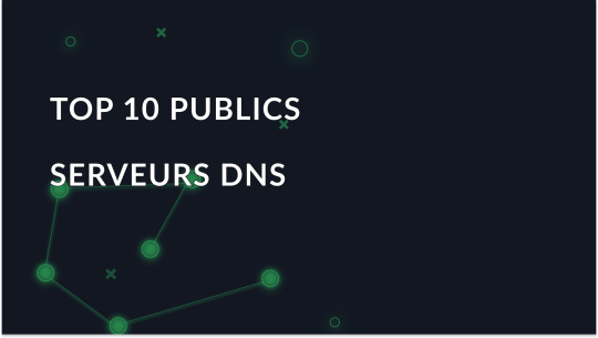 Serveurs DNS publics - TOP 10