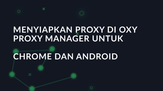 Menyiapkan proxy di Oxy Proxy Manager untuk Chrome dan Android
