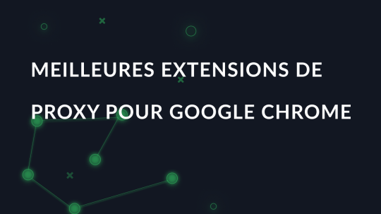 Meilleures extensions de proxy pour Google Chrome