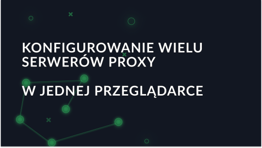 Jak skonfigurować wiele serwerów proxy w jednej przeglądarce?
