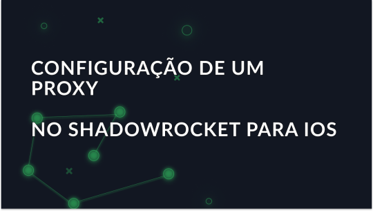 Como configurar e utilizar um proxy no Shadowrocket para iOS