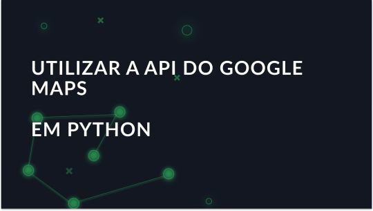 Integrar a API do Google Maps em Python