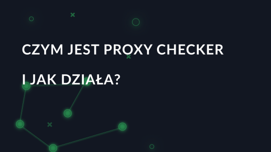 Czym jest proxy checker i jak działa?