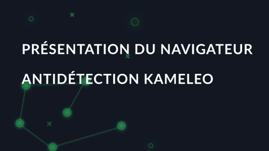 Présentation du navigateur antidétection Kameleo