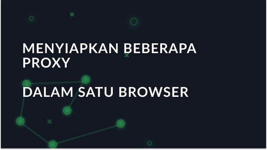 Cara Mengatur Beberapa Proksi dalam Satu Browser