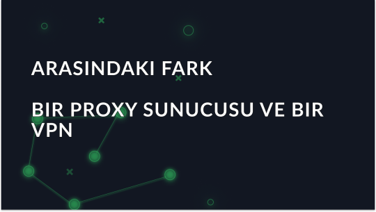 Proxy Sunucusu ve VPN Arasındaki Fark