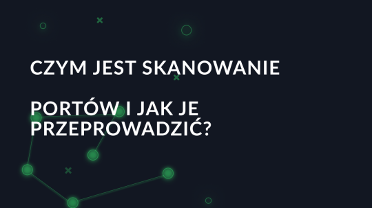 Czym jest skanowanie portów i jak je przeprowadzić?