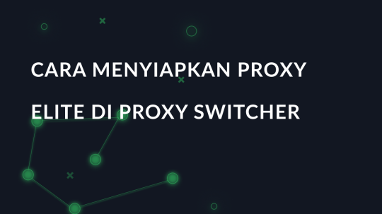 Cara menyiapkan proxy Elite di Proxy Switcher