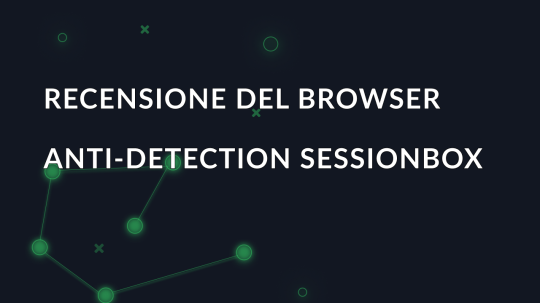 Recensione del browser anti-detection SessionBox