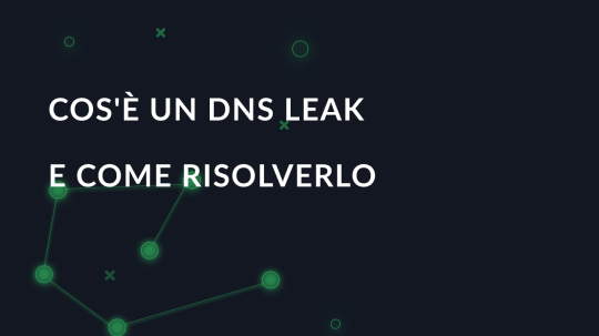 Cos'è un DNS leak e come risolverlo