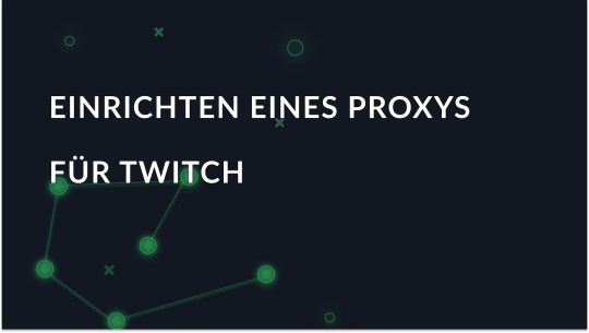 Wie kann ich einen Proxy für Twitch einrichten und verwenden?