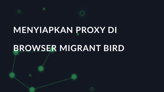 Menyiapkan proxy di Browser Migrant Bird
