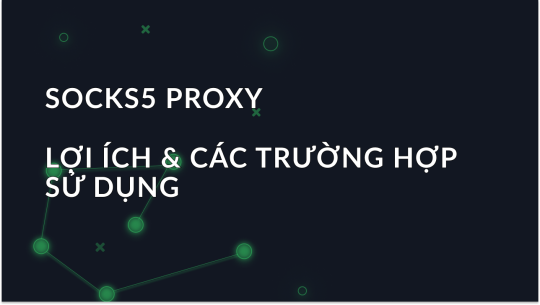 SOCKS5 Proxy: Lợi Ích & Trường Hợp Sử Dụng