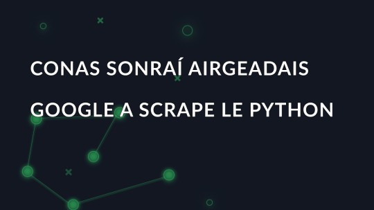 Conas Sonraí Airgeadais Google a Scrape le Python