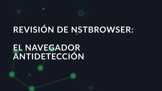 Revisión de NSTBrowser: El navegador antidetección