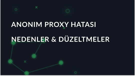 Anonim Proxy Algılandı: Bu Hatanın Nedenleri ve Düzeltmeleri