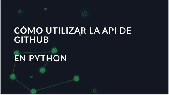 Cómo usar la API GitHub de Python: Tutorial paso a paso