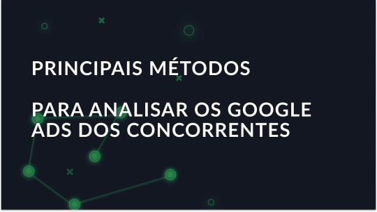 Principais métodos para analisar os Google Ads dos concorrentes