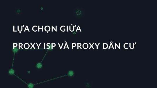 Lựa chọn giữa proxy ISP và proxy dân cư