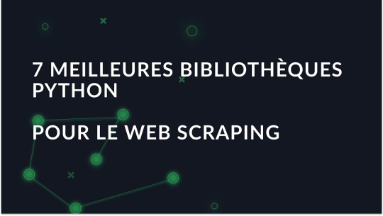 7 meilleures bibliothèques Python pour le Web Scraping