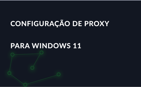 Configuração de proxy para Windows 11: ligação e desligação