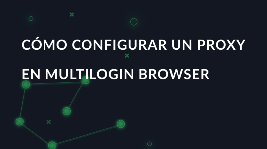 Cómo configurar un proxy en Multilogin Browser