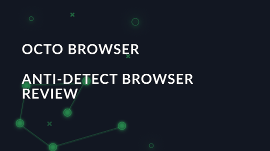 Overview of the anti-detect browser Octo Browser