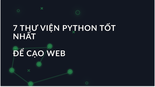 7 Thư viện Python Tốt Nhất để Thu Thập Dữ Liệu Web