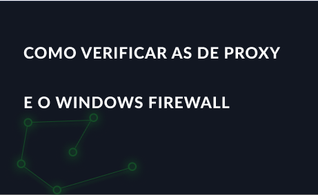 Como verificar as configurações de proxy e o Windows Firewall