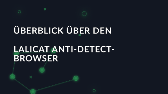 Überblick über den Lalicat Anti-Detect-Browser