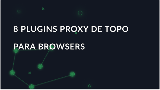 Os 8 principais plug-ins de proxy para navegadores