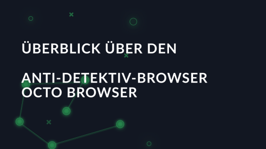 Überblick über den Anti-Detektiv-Browser Octo Browser