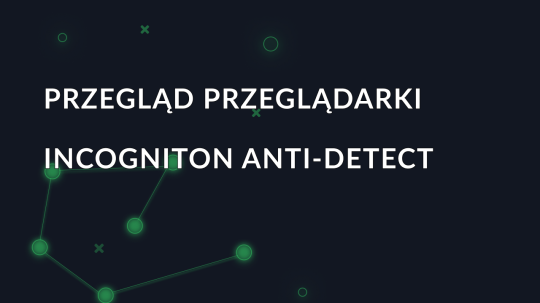 Przegląd przeglądarki Incogniton anti-detect